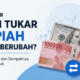 Mengapa Nilai Tukar Rupiah Terus Berubah